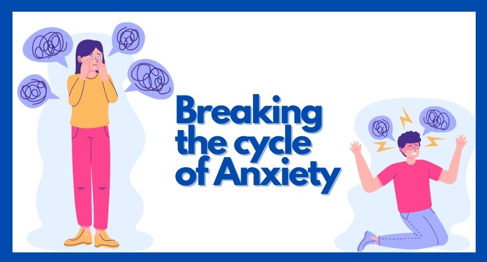 Breaking the Cycle of Anxiety: Tips & Strategies to Overcome